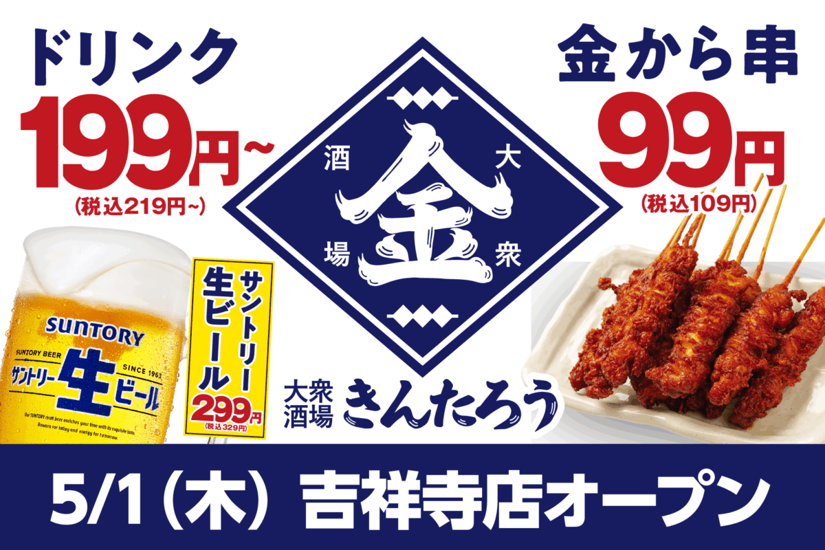 5/1木曜日吉祥寺店オープンの宣伝ポスター。ドリンク各種199円（税込219円）から、名物「金から串」は1本99円（税込109円）、サントリー生ビールは299円（税込329円）。